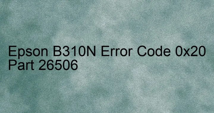 epson b310n error code 0x20 part 26506