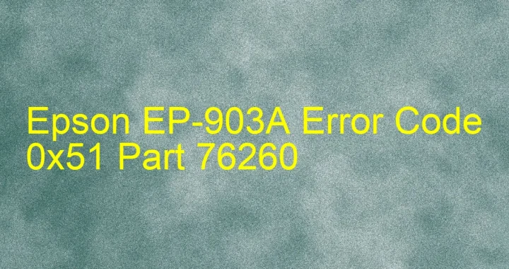 epson ep 903a error code 0x51 part 76260