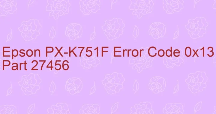 epson px k751f error code 0x13 part 27456