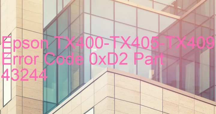 epson tx400 tx405 tx409 error code 0xd2 part 43244